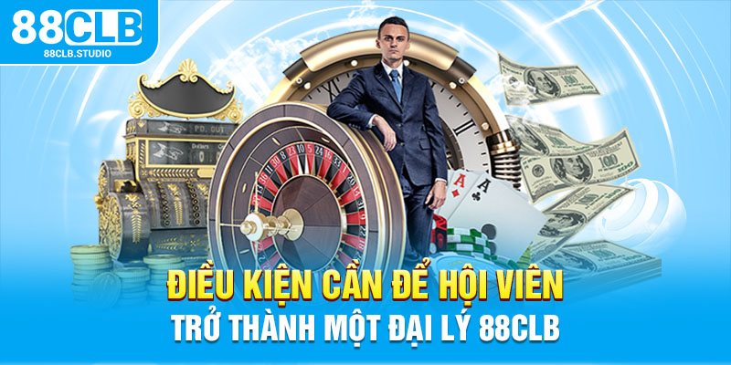 Điều kiện cần để hội viên trở thành một đại lý 88CLB