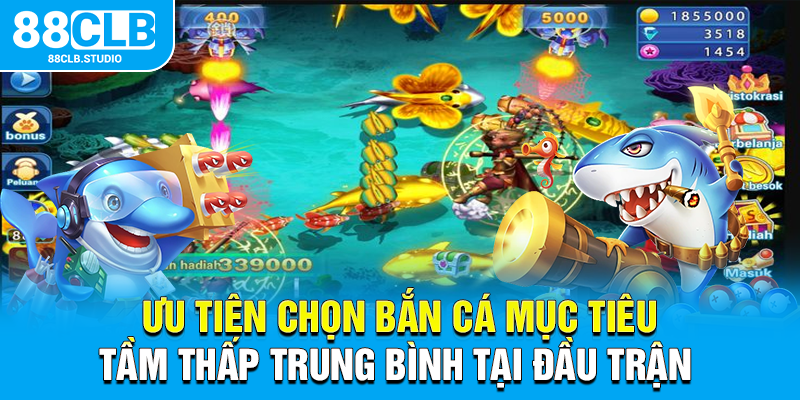 Ưu tiên chọn bắn cá mục tiêu tầm thấp trung bình tại đầu trận 